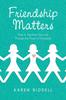 The Friendship Matters : How To Transform Your Life Through the Power of Friendship Book