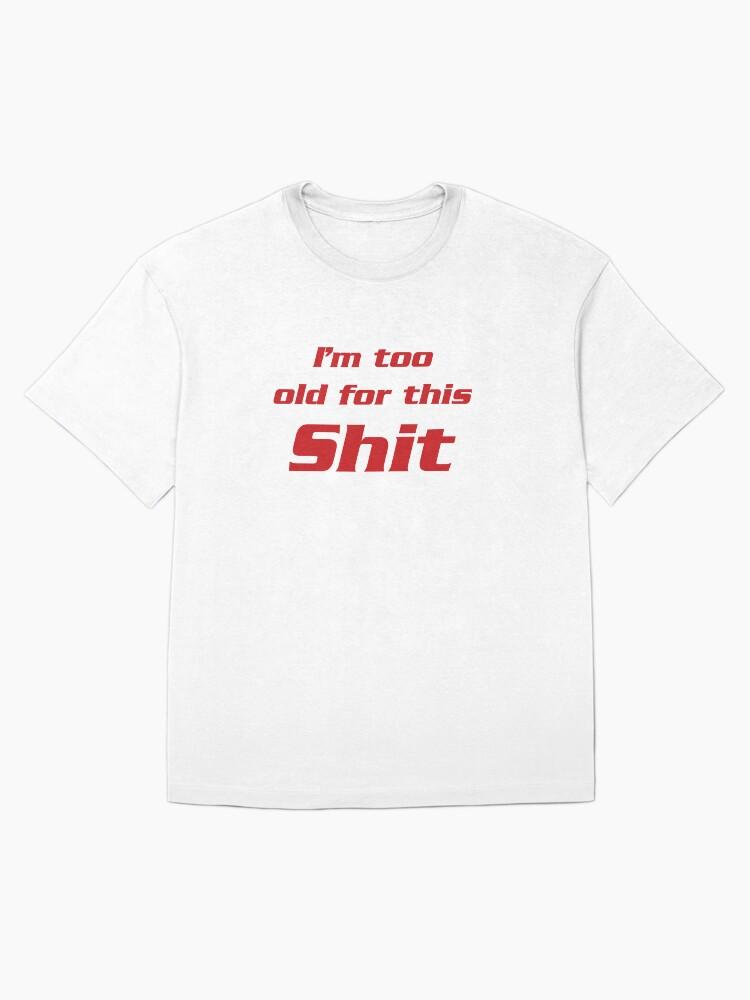 Lethal Weapon I'm too old for this shit 2 Oversized T-Shirt