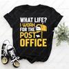 What Life I Work for The Post Office Printed T-shirt Tops Postal Worker Tshirts for Women Men P