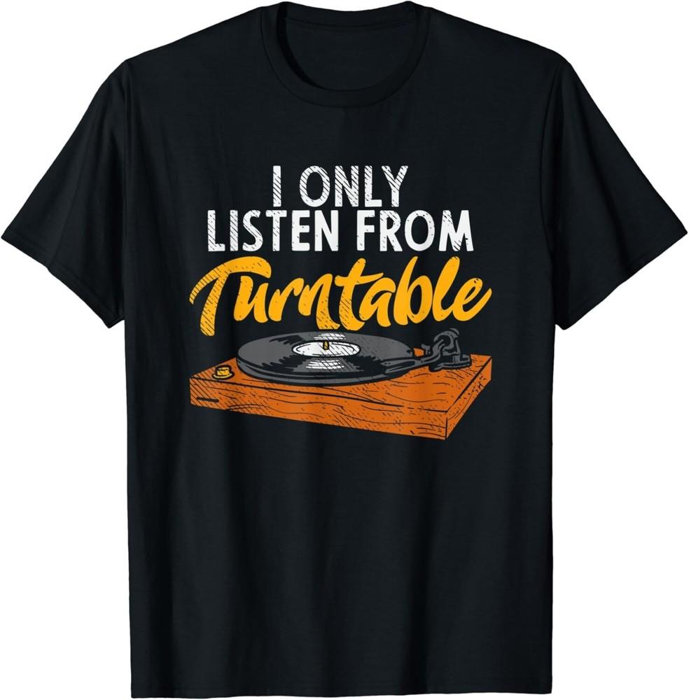 

I Only Listen From Turntable Retro LP Vinyl Record Player Gift Unisex T-Shirt 4XL