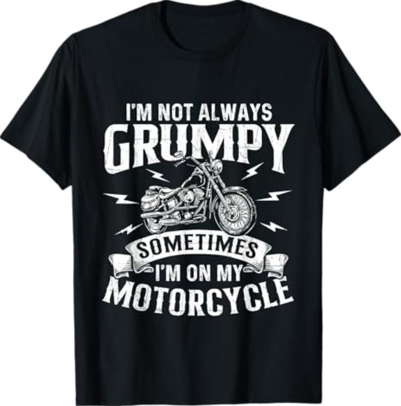 I m Not Always Grumpy - Biker Motorcycle Rider Riding Racing T-Shirt S