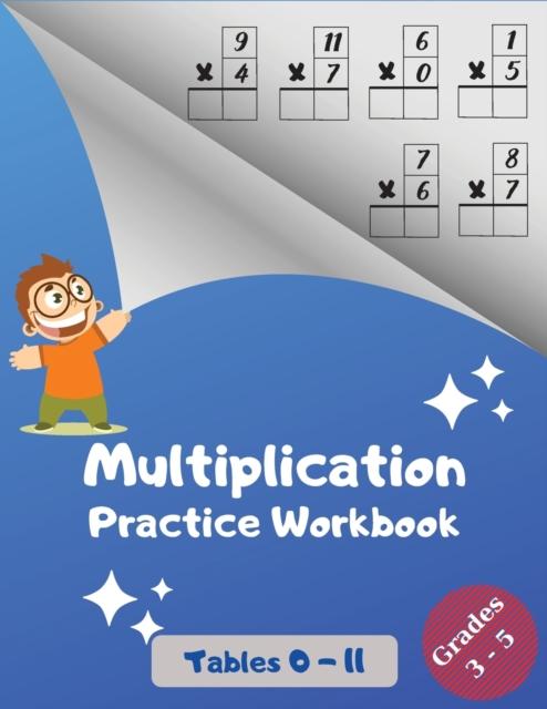 The Multiplication Practice Workbook, Tables 0-11, Grades 3-5 : Multiplications with Digits 0 To 11; Over 1700 Math Drills; Multiplication Table Included. Book