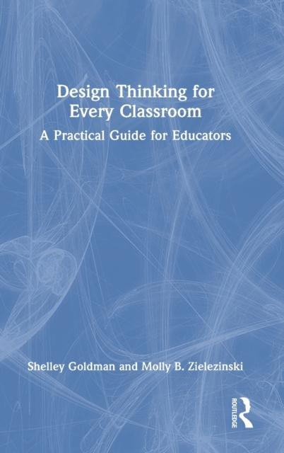 The Design Thinking for Every Classroom : A Practical Guide for Educators Book