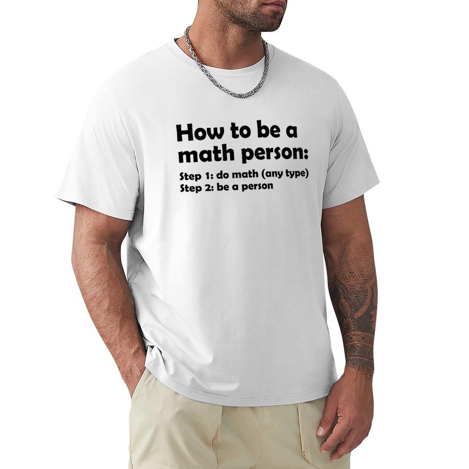 How To Be A Math Person Funny Math Joke Tshirt Casual Work Wear Tshirt S
