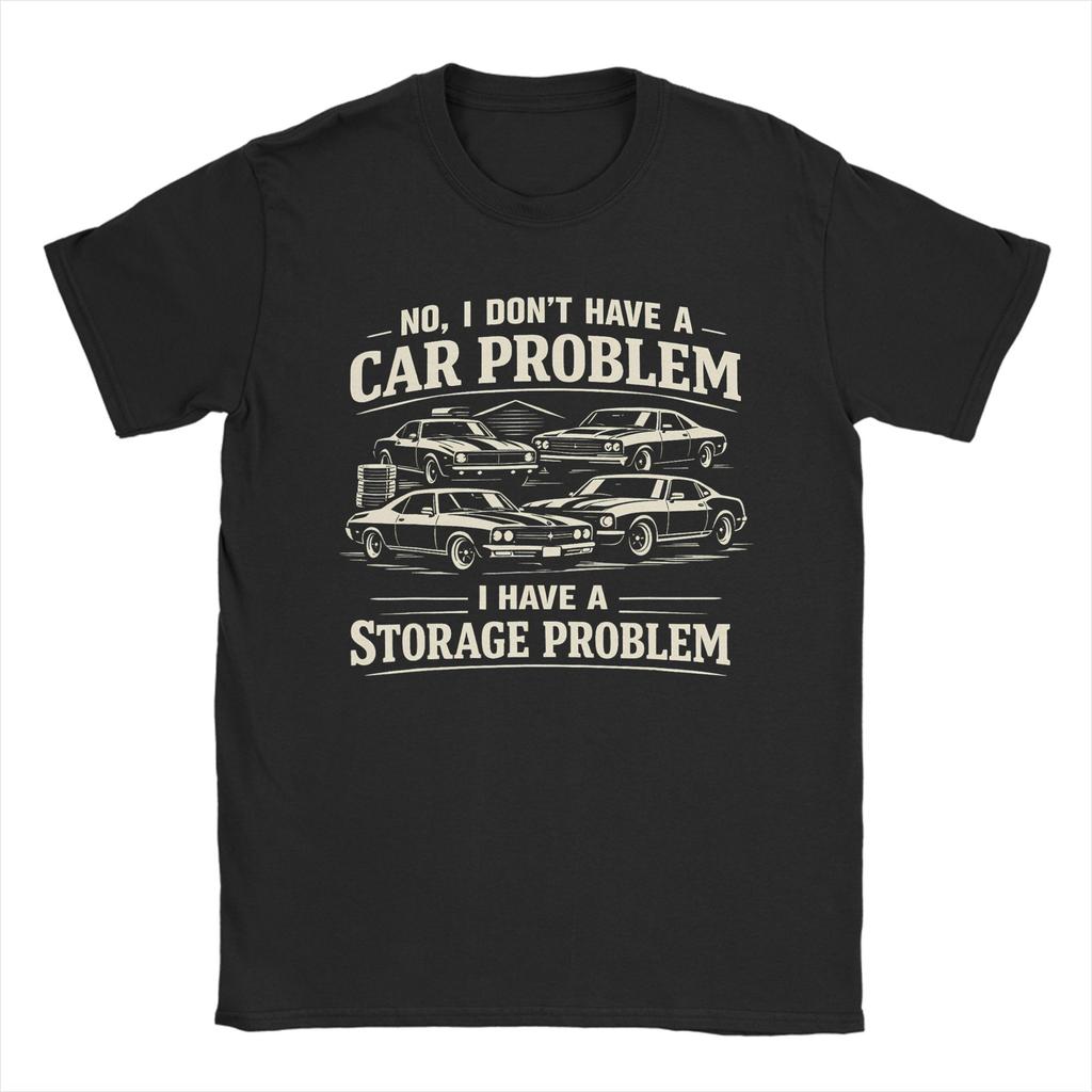 Unisexs No I Dont Have A Car Problem I Have A Storage Problem T Shirts Pure Cotton Clothes Novelty Short Sleeve O Neck Tees