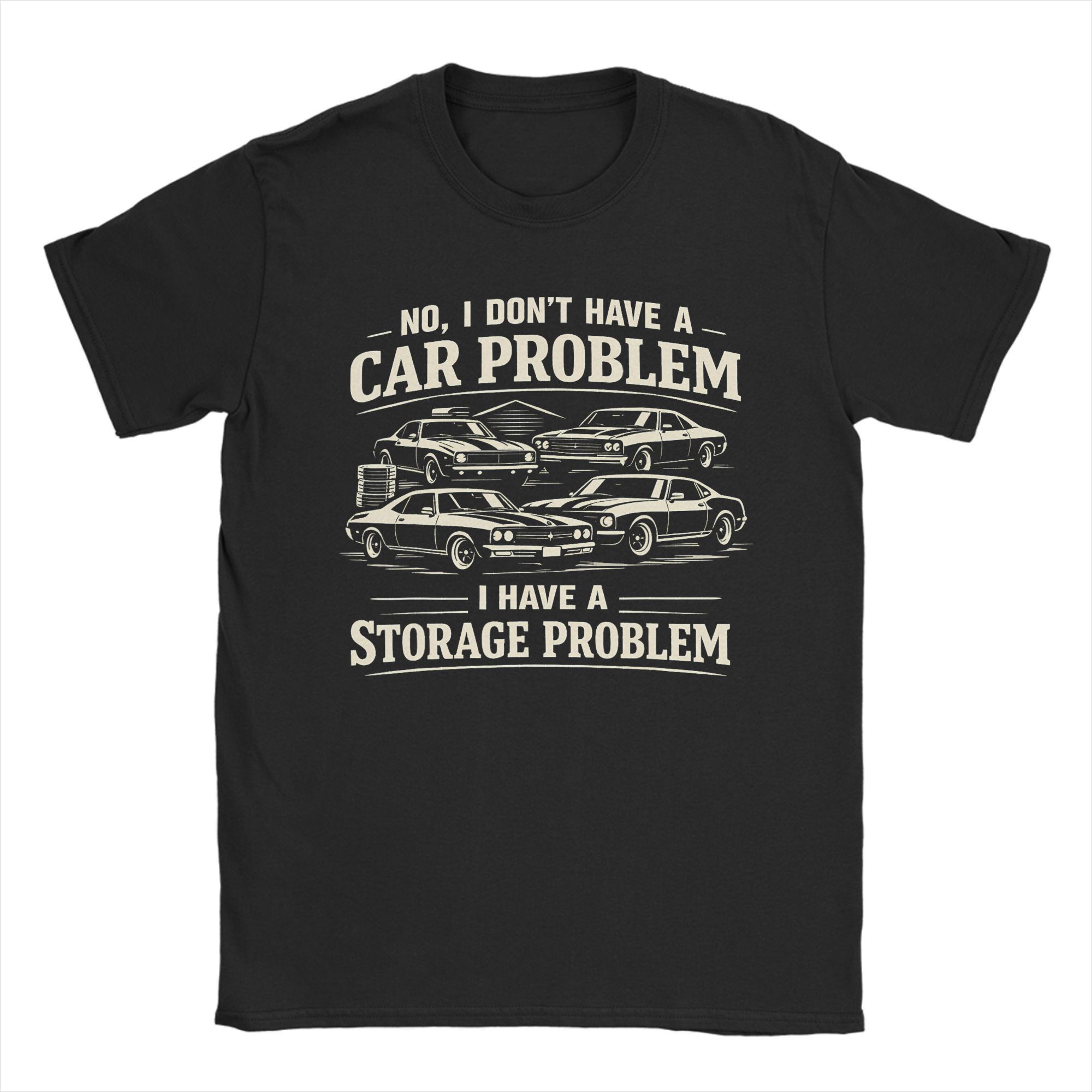 No I Dont Have a car Problem I Have a Storage Problem TShirt Summer  Hip Hop T Shirts Unisexs Cotton O Neck XL XL XL Top Tees S