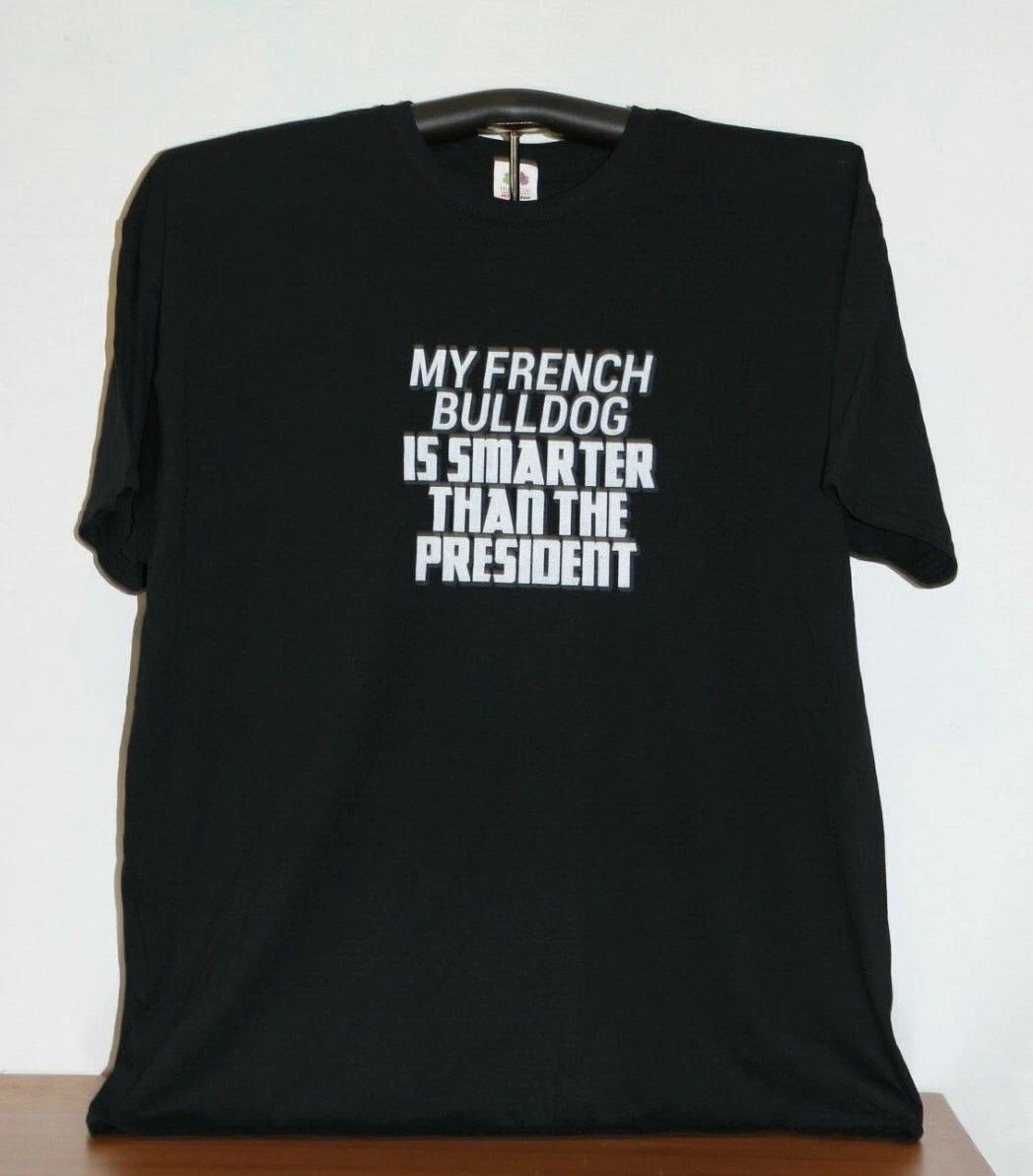 MY FRENCH BULLDOG IS SMARTER THAN THE PRESIDENT 100% Cotton T-shirt Mens Tees Top 2XL, Black S