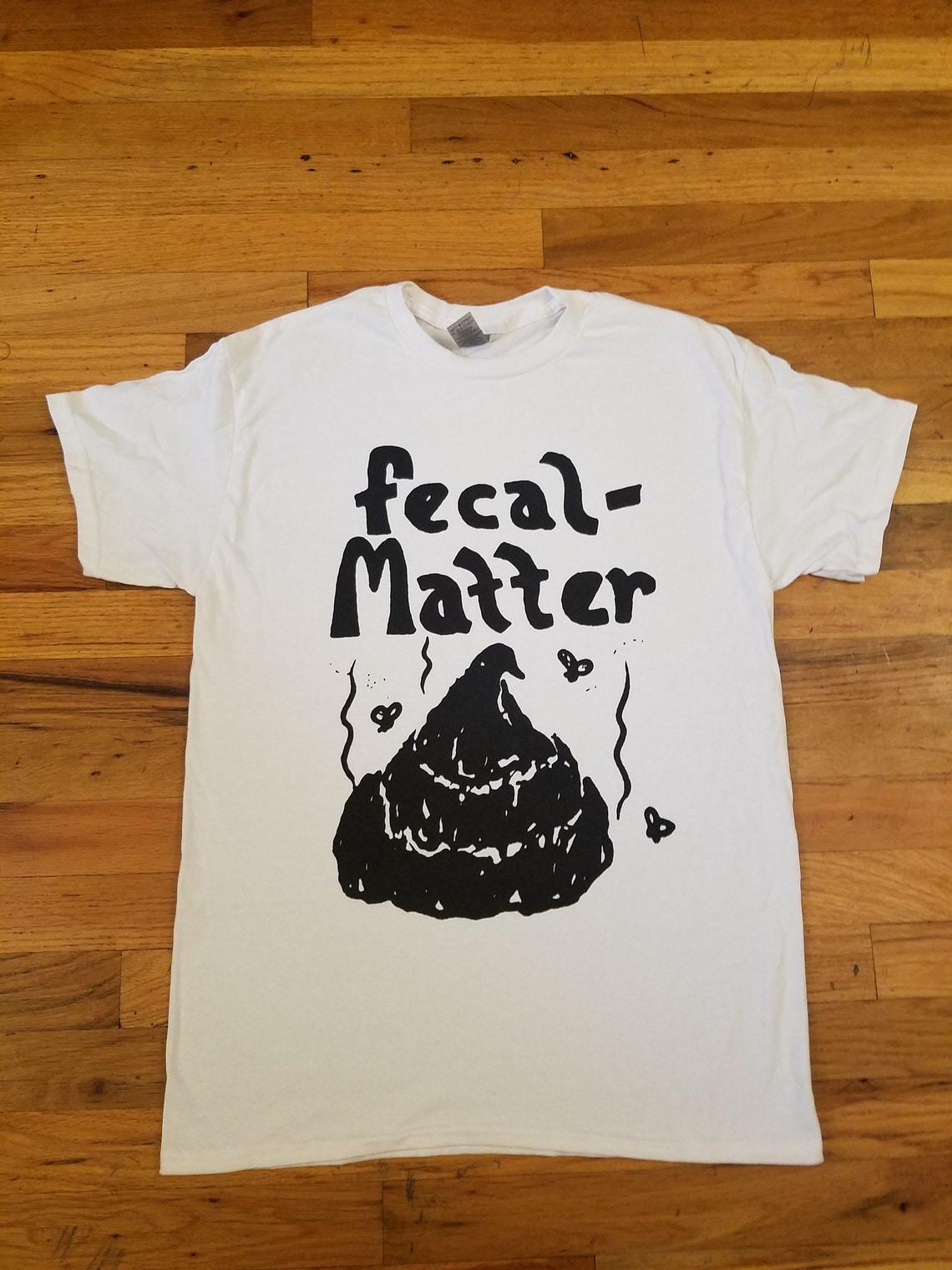 Fecal Matter Shirt T Shirt Mens Womens Tees Top M