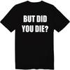 But Did You Die Shirt? T-Shirt Tired Mother Shirt Funny Mama Mom Funny Nurse Tee