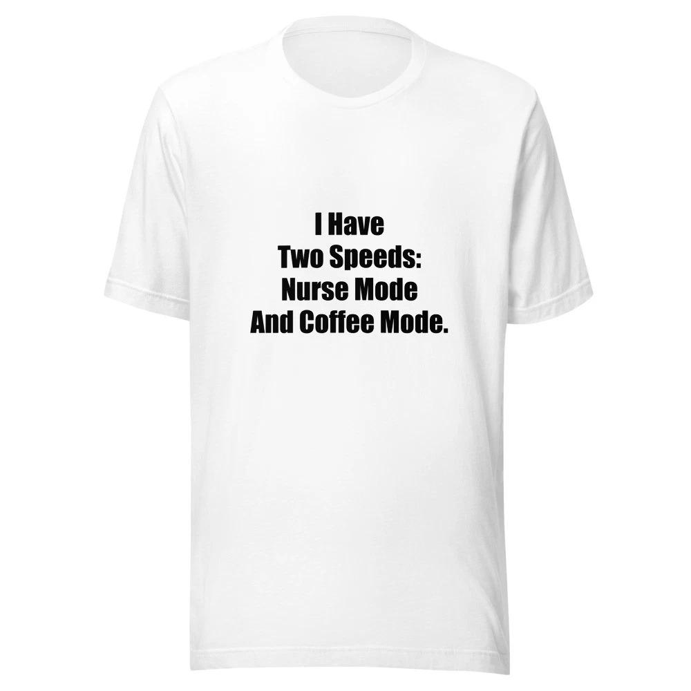 

I Have Two Speeds Nurse Mode And Coffee Mode Funny Nurse T-Shirt 3XL