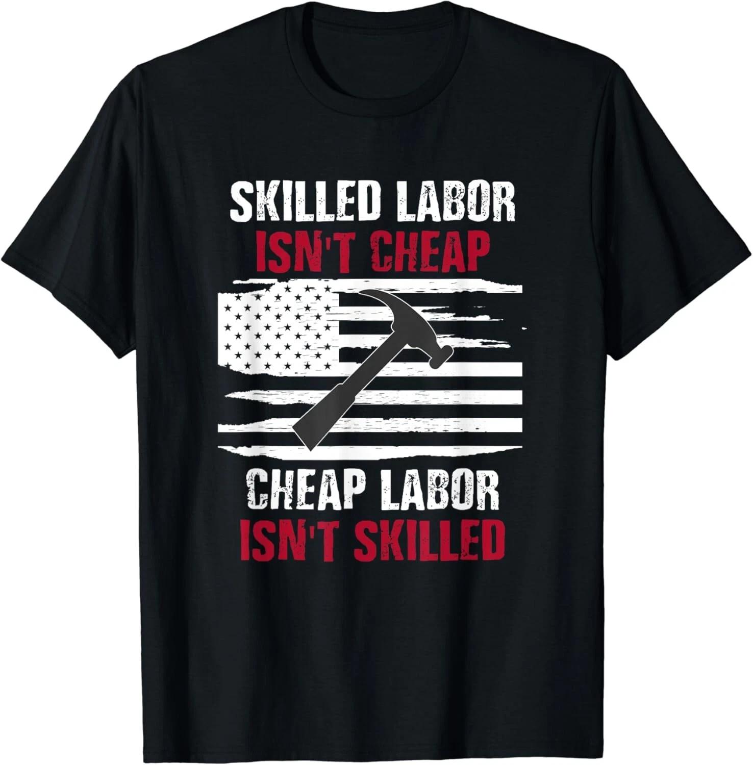 Skilled Labor Isn t Cheap American Flag Gift Unisex T-Shirt XL