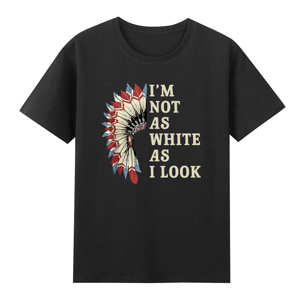 Native American Im Not As White As I Look Indian Day Pride Tshirt S