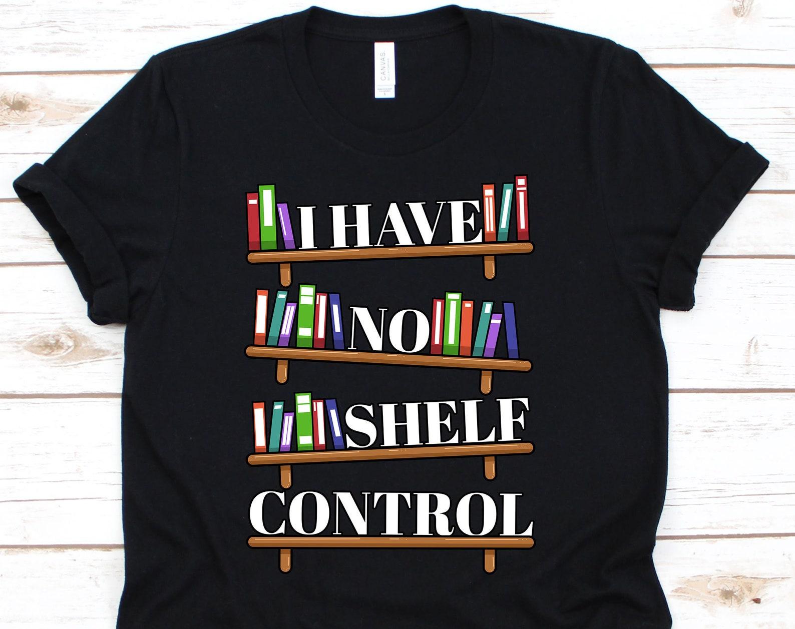 I Have No Shelf Control Shirt, Funny Book Lover Tees For Bookworms And Book Nerds, Cute Reading Tshirt Gift For Librarians Abibliophobia 2XL