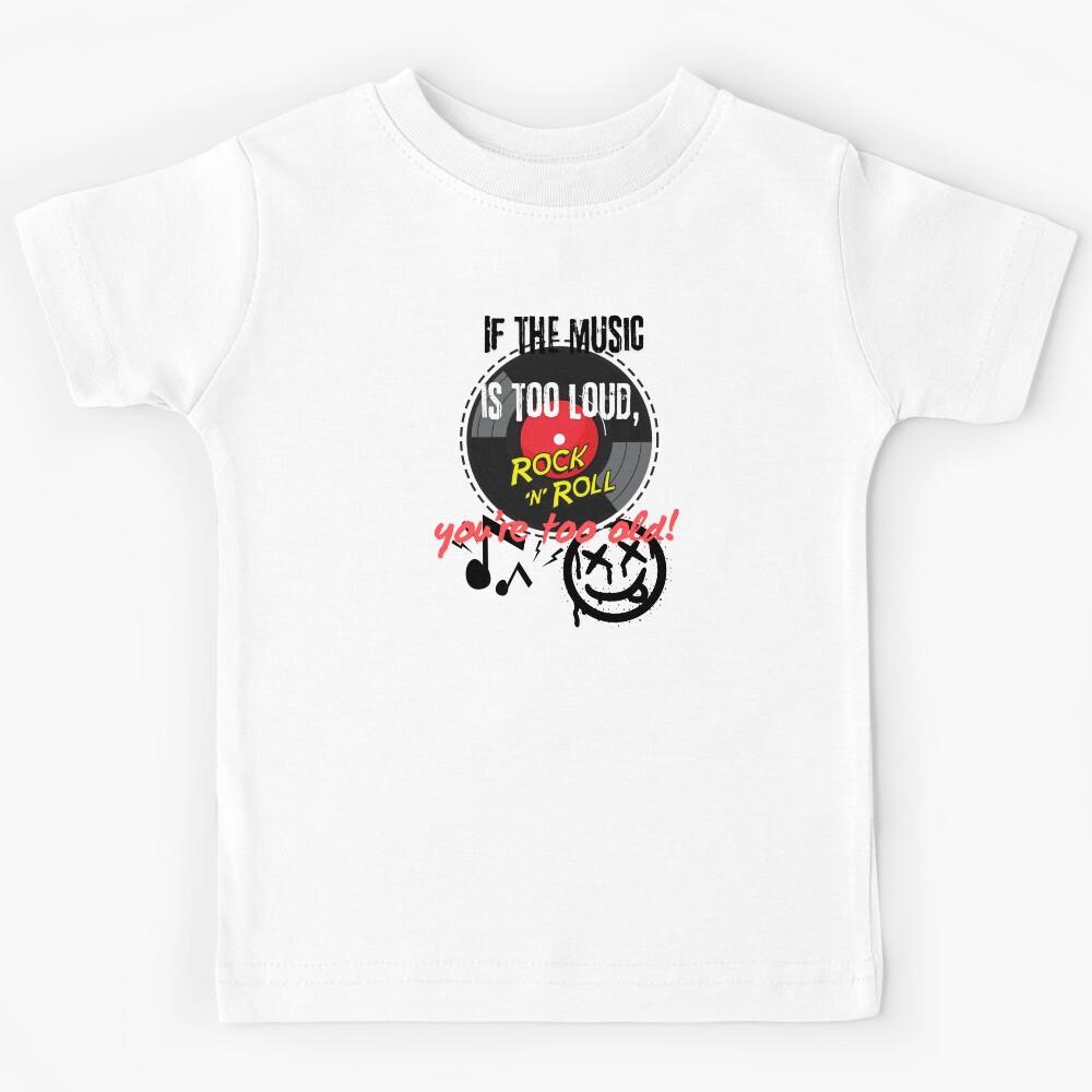 If the music is too loud, you re too old. Kids T-Shirt 140