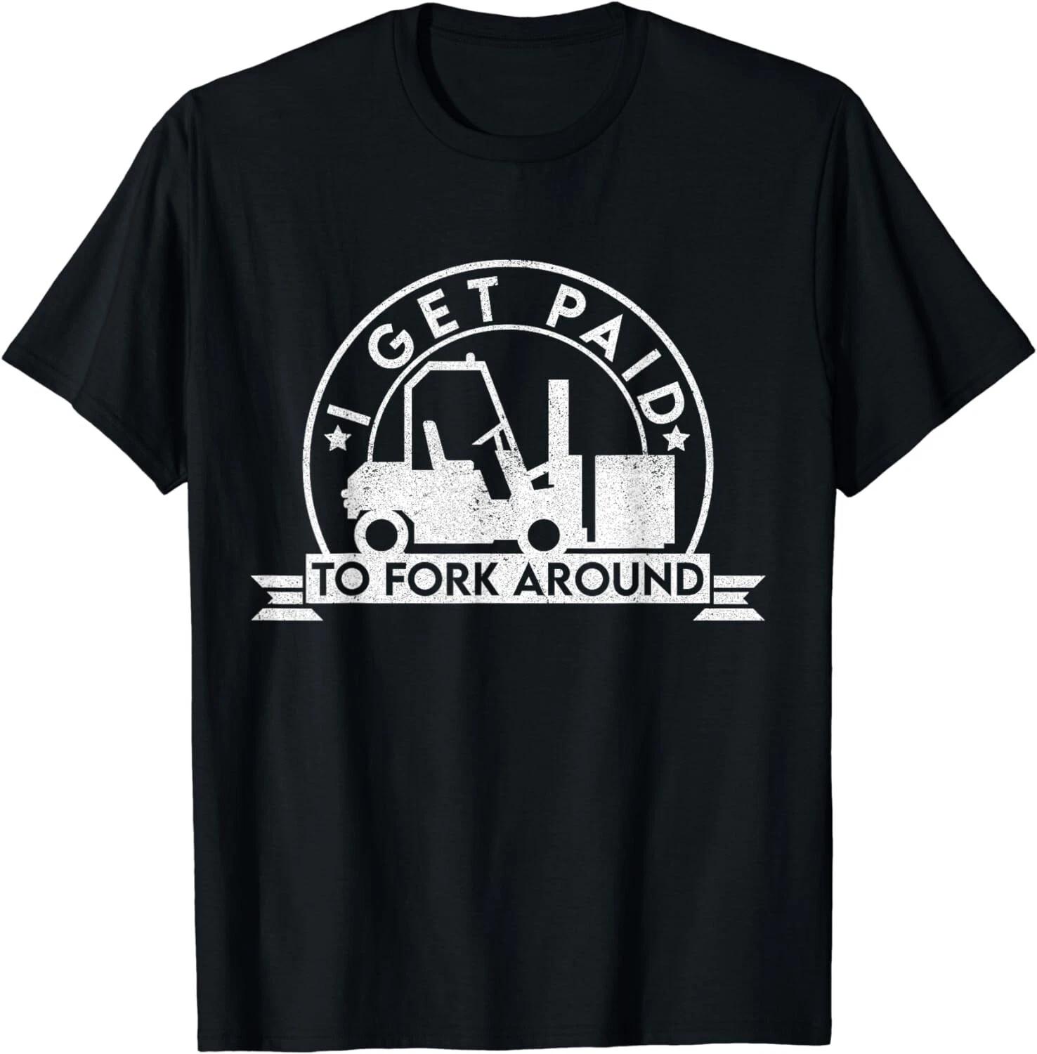 

Funny Forklift Operator - I Get Paid To Fork Around Gift Unisex T-Shirt 4XL