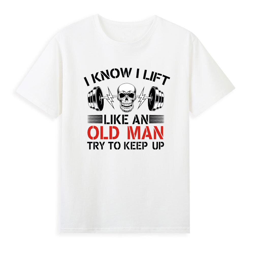 I Know I Lift Like An Old Unisex Try To Keep Up Funny Skull Fitness Tshirt
