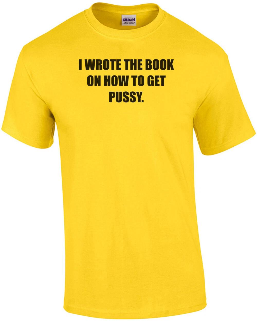 I WROTE THE BOOK ON HOW TO GET PUSSY. Shirt 4XL