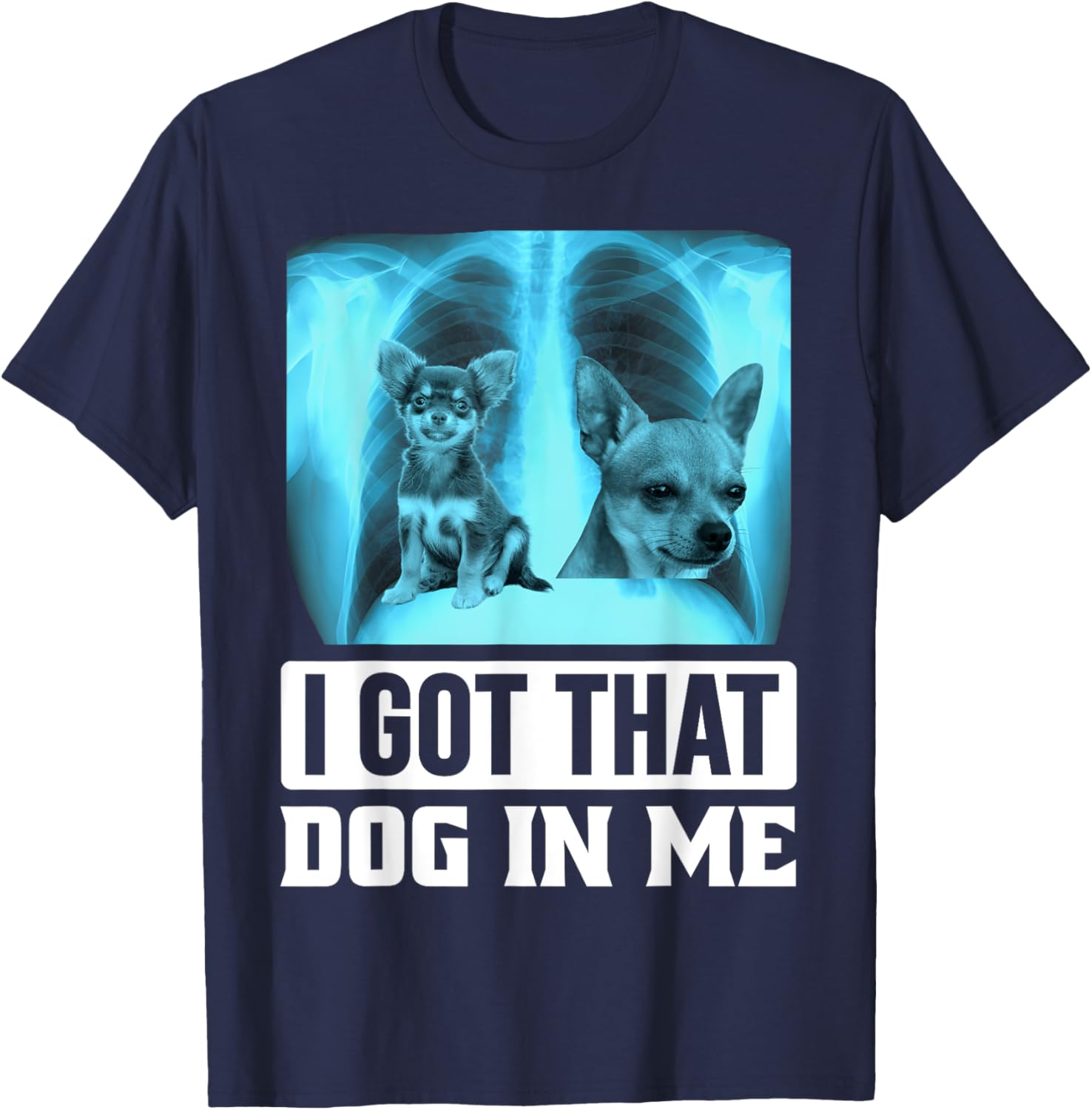 

I Got That Dog In Me Chihuahua Xray Graphic Tee Men Women Casual Daily T-Shirt Cotton Shirts Unisex 4XL