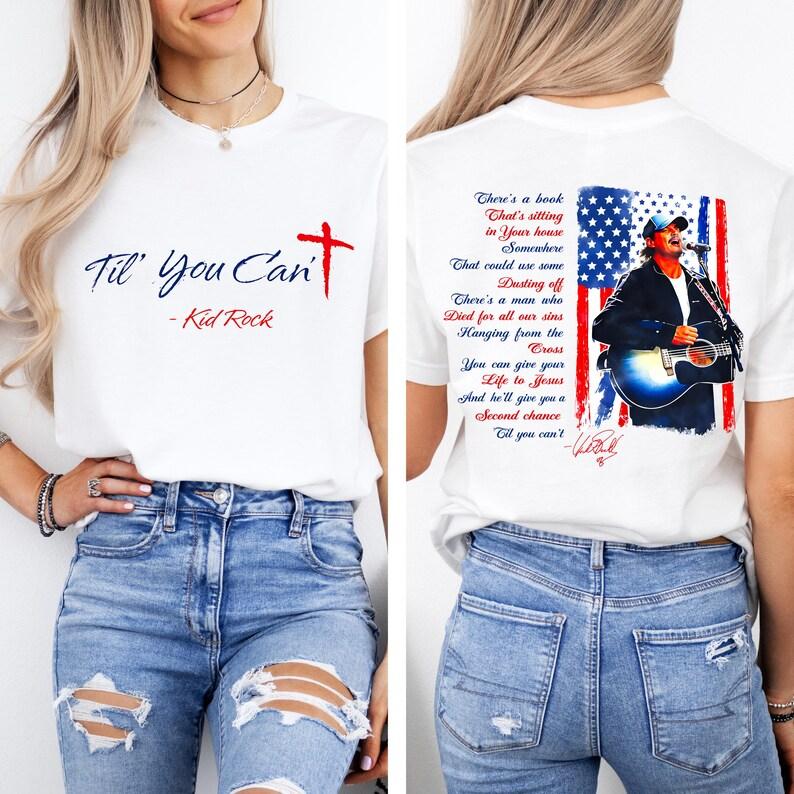 

2026 Kid Rock Til You Can t Christian Comfort Shirt, Faith Cross Shirt, Til You Can t Country Music Fan Gift, Patriotic Men Women Shirt 4XL