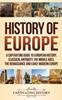 The History of Europe : A Captivating Guide To European History, Classical Antiquity, The Middle Ages, The Renaissance and Early Modern Europe Book