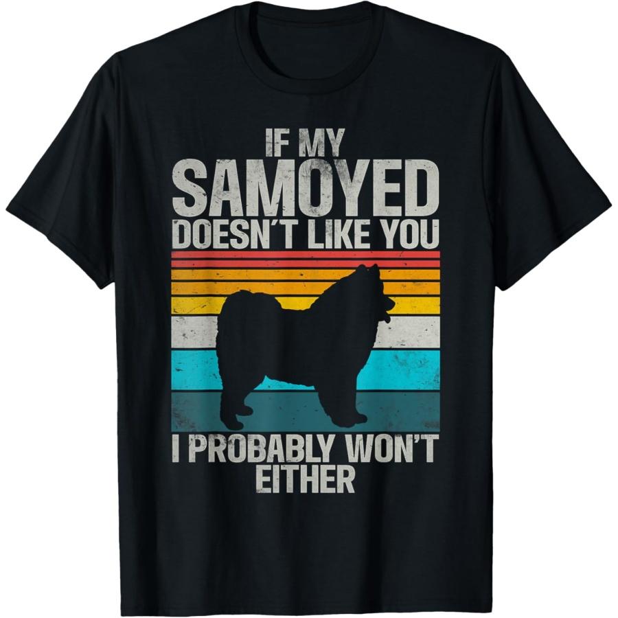 If my Samoyed doesnt like you i wont either Samoyed T-Shirt XXXXXL