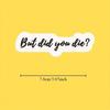 But Did You Die Sticker, Funny Gym Sticker, Motivational Laptop Decals, Motivation Tumbler Sticker, Water Bottle Sticker, Water Bottle Decal