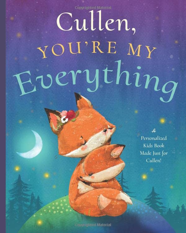 Cullen, You’re My Everything: A Personalized Kids Book Just for Cullen! (Personalized Children’s Book Gift for Baby Showers and Birthdays)