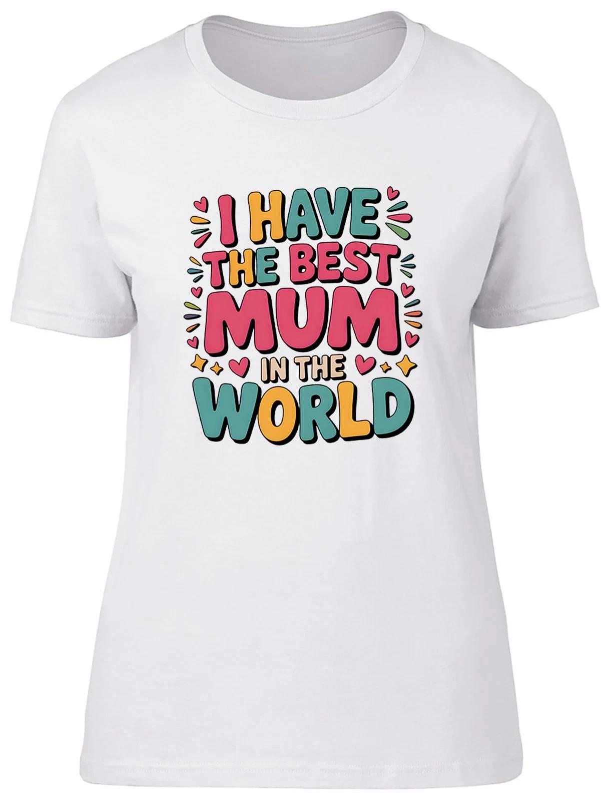 I Have the Best Mum in the World Womens T-Shirt Ladies Gift Tee XS