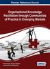 The Organizational Knowledge Facilitation Through Communities of Practice and Emerging Markets Book