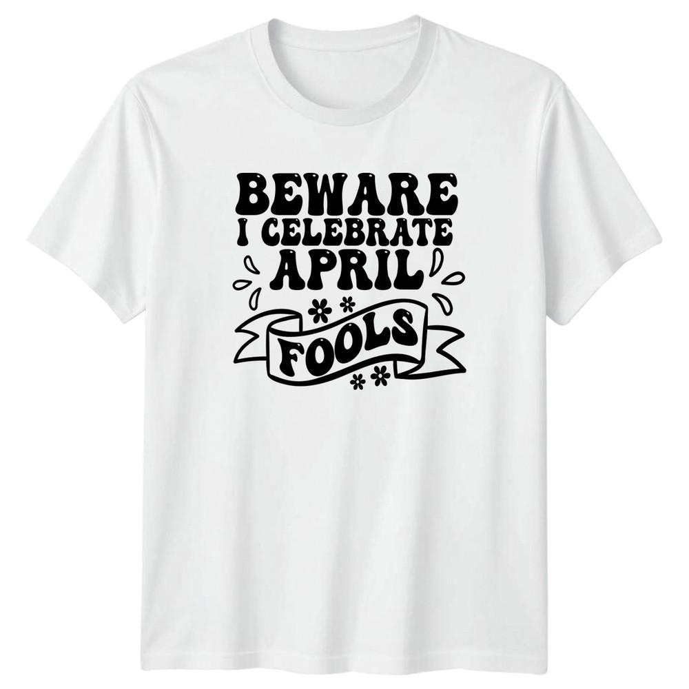 Beware I Celebrate April Fools TShirt Prankster Humor April Fools Day S