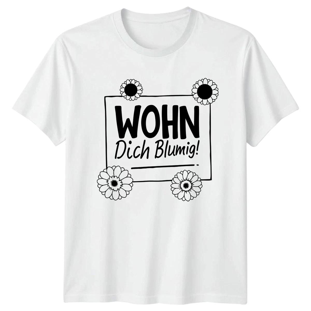 Wohn Dich Blumig Womens T-Shirt German Floral Quote Home Decor Gift For Her XS
