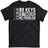 88 Keys 10 Fingers No Problem Piano Player Pianist T-Shirt, Tank Top, Long Sleeve Shirt, Sweatshirt, Hoodie Men Women Kids Made In Canada