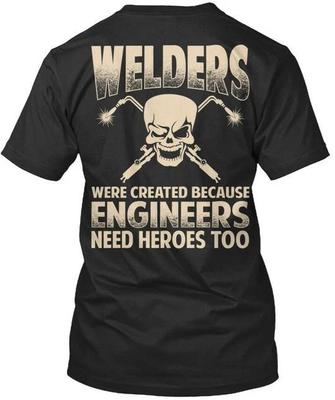Engineers Need Heroes Too Welders We Are Created T Shirt Made In USA S-5XL