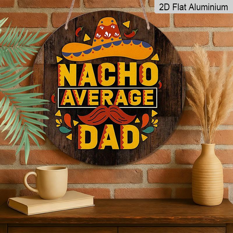 2D Flat, 1pc 2D Flat Round Aluminum Sign, Vintage Aluminum Plaque Featuring "NACHO AVERAGE DAD", Father's Day Decorative Plaque, Suitable for
