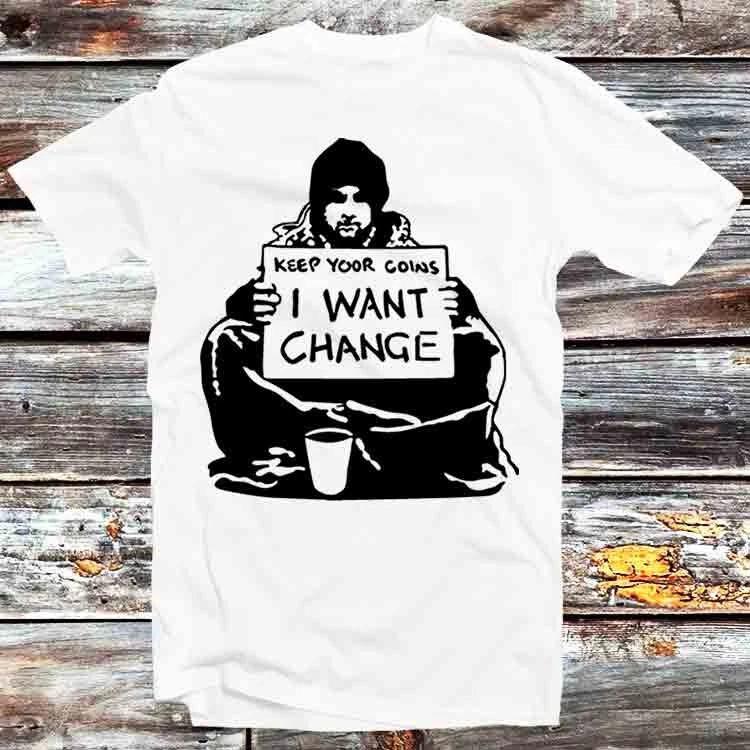 Banksy Keep Your Coins I Want Change T Shirt B1216 XL