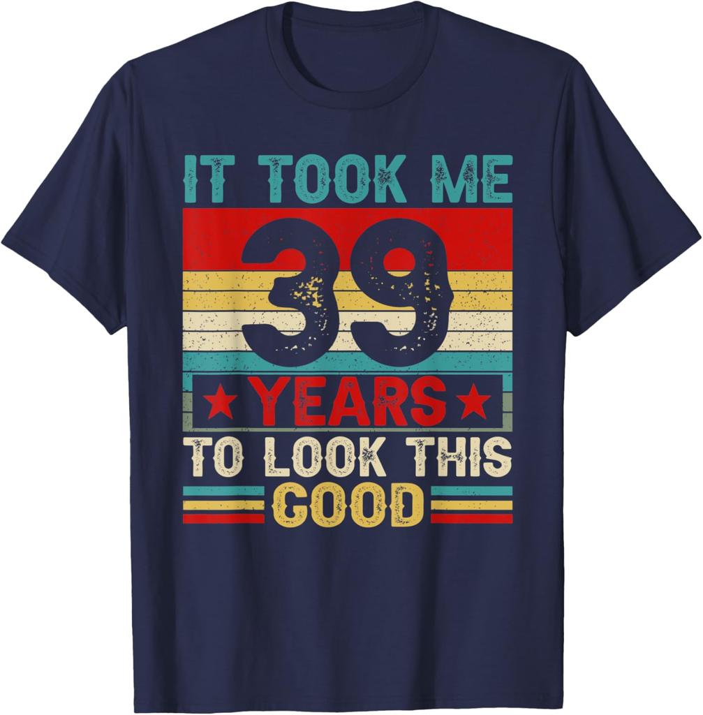 It Took Me 39 Years To Look This Good 39th Birthday TShirt  Men Clothing Harajuku Graphic T Shirts High Quality Cotton Tee Tops