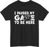 I Paused My Game To Be Here 100% Cotton T-shirt Mens Tees Top – Funny Gamer Shirt, Gaming Quote Top