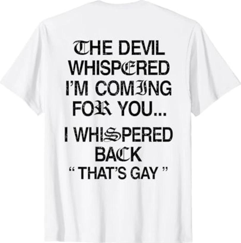 The Devil Whispered I m Coming for You I Whispered Back T-Shirt XXXL