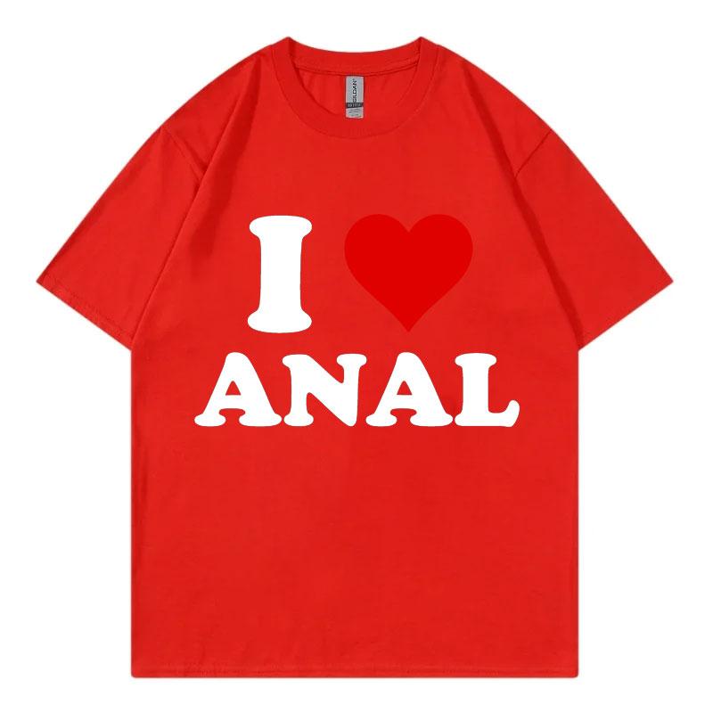 I Love Anal Funny Meme T Shirt Fashion Casual Short Sleeve Tshirt Men Women Clothing High Quality Cotton Tshirts Streetwear