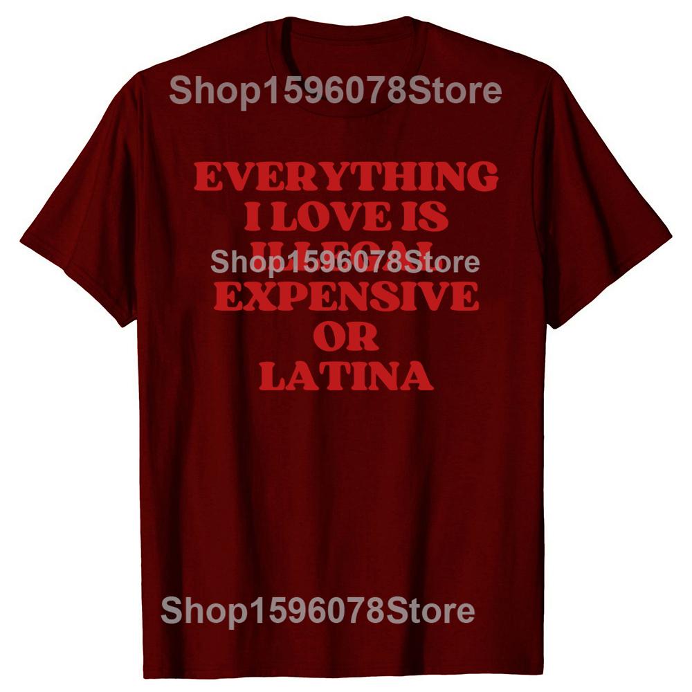 Funny Everything I Love Is Illegal Expensive Or Latina T Shirts Humor Streetwear Tee Shirt Short Sleeve Unisex Loose Clothing