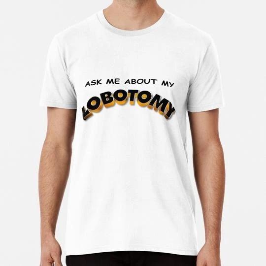 

Ask Me About My Lobotomy Size S to 5XL Made in the USA T-shirt 2XL