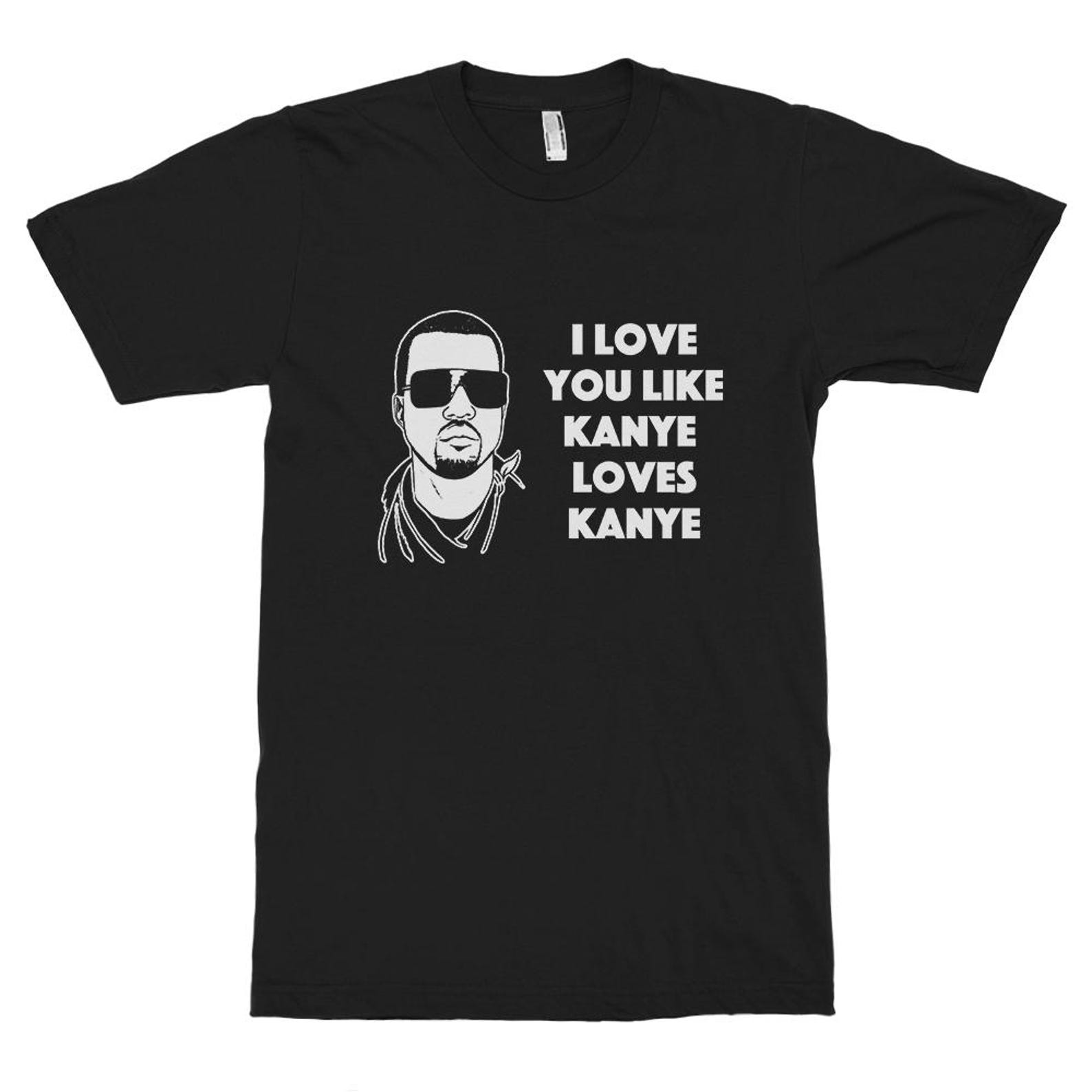 I Love You Like Kanye Loves Kanye T-Shirt, Men s and Women s Sizes 2XL