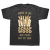 There Is No Scrap Wood Woodworking Carpenter Woodworker T Shirts Graphic Cotton Streetwear Short Sleeve Birthday Gifts Tshirt
