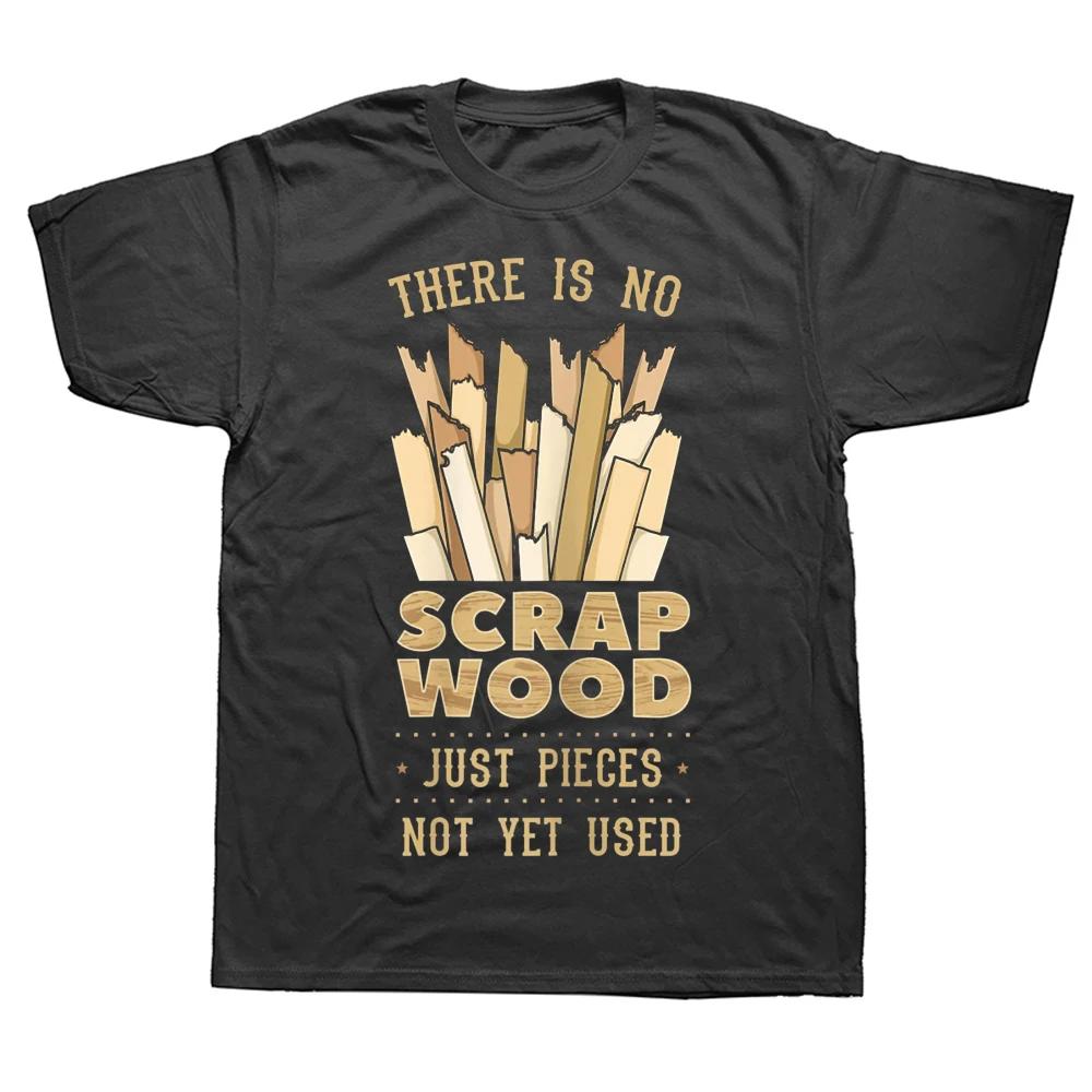 

There Is No Scrap Wood Woodworking Carpenter Woodworker T Shirts Graphic Cotton Streetwear Short Sleeve Birthday Gifts T-shir... S