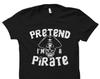 Pretend I'm A Pirate Shirt. Funny Pirate T-Shirt. Pirate Day Shirt. Pirate Costume. Pirate Party Shirt. Pirate Theme Shirt #OS1632