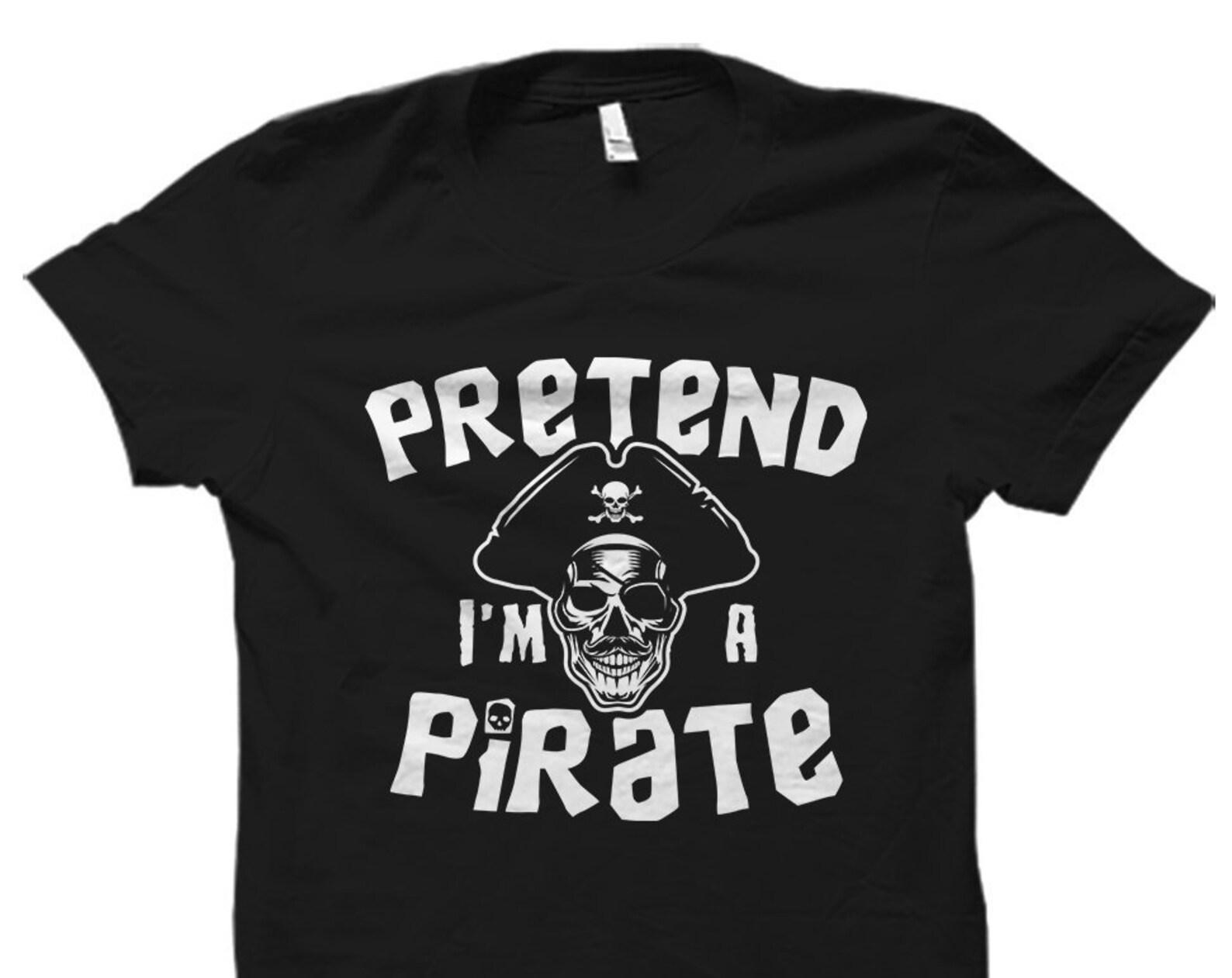 Pretend I m A Pirate Shirt. Funny Pirate T-Shirt. Pirate Day Shirt. Pirate Costume. Pirate Party Shirt. Pirate Theme Shirt #OS1632 L