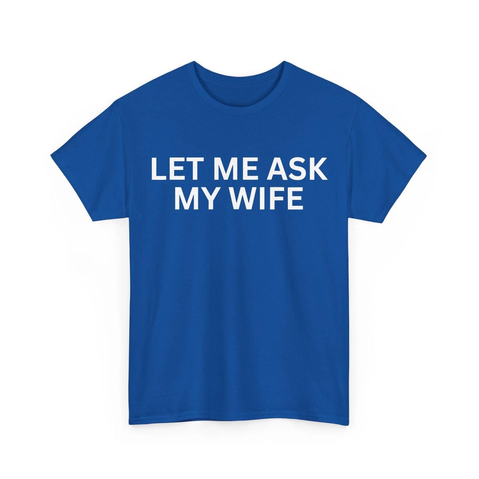 Husband Funny Shirt, Let Me Ask My Wife Sarcasm Lovers Shirt S
