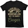 Never Killed Mountain Lion Funny Wildlife Saying T Shirt Bold Never Killed Mountain Lion But Ive Choked Cougar Graphic Tee