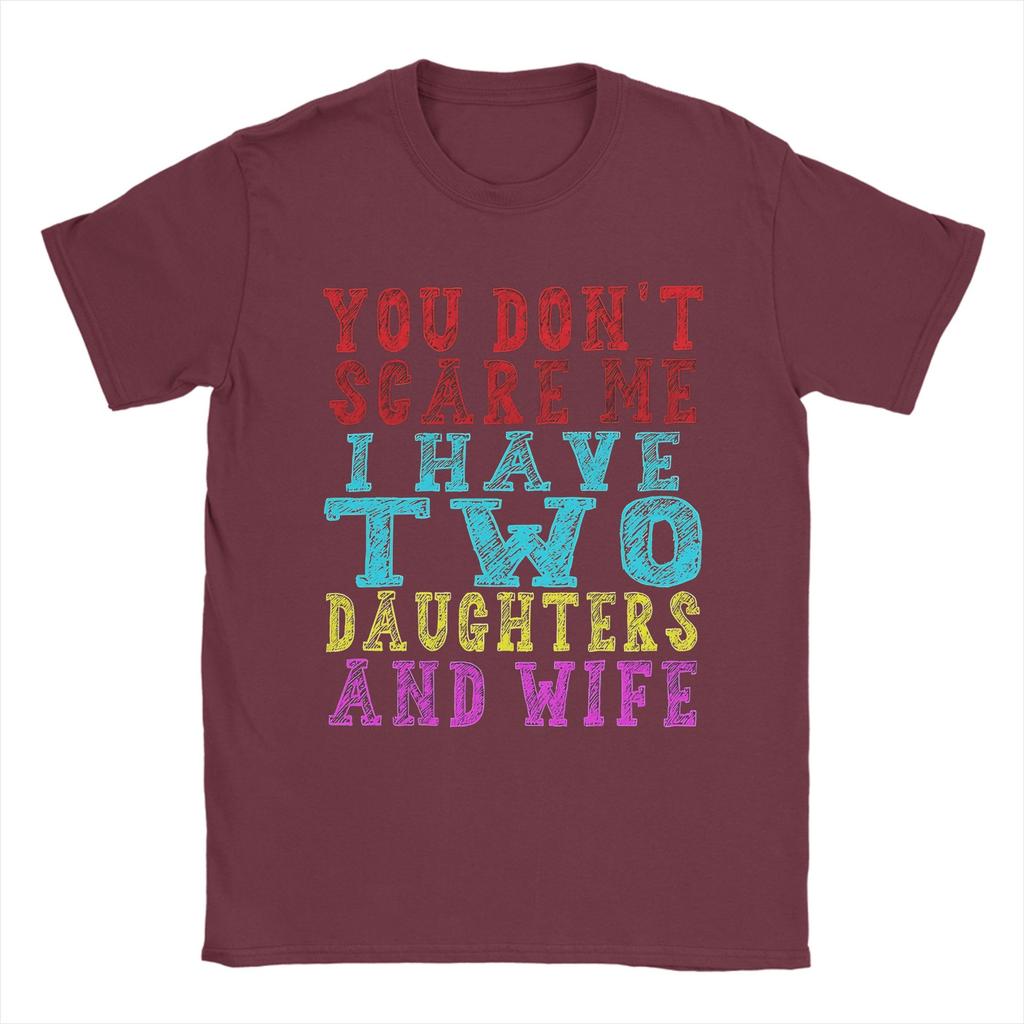 Mens TShirts You Dont Scare Me I Have Two Daughters And A Wife Vintage Pure Cotton Tee Shirt Short Sleeve T Shirts Crew Neck