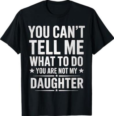 Du kannst mir nicht sagen, was ich tun soll, du bist nicht meine Tochter, Papa T-Shirt